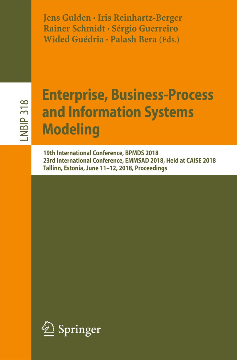 Enterprise, Business-Process and Information Systems Modeling: 19th International Conference, BPMDS 2018, 23rd International Conference, EMMSAD 2018, Held ... Business Information Processing Book 318)