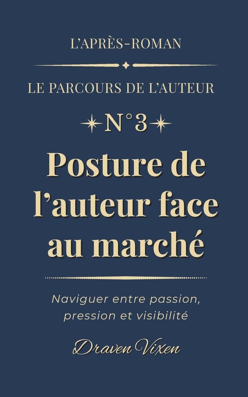 Fascicule n°3 : Posture de l’auteur face au marché: Naviguer entre passion, pression et visibilité (L'après-roman - Le parcours de l'auteur)