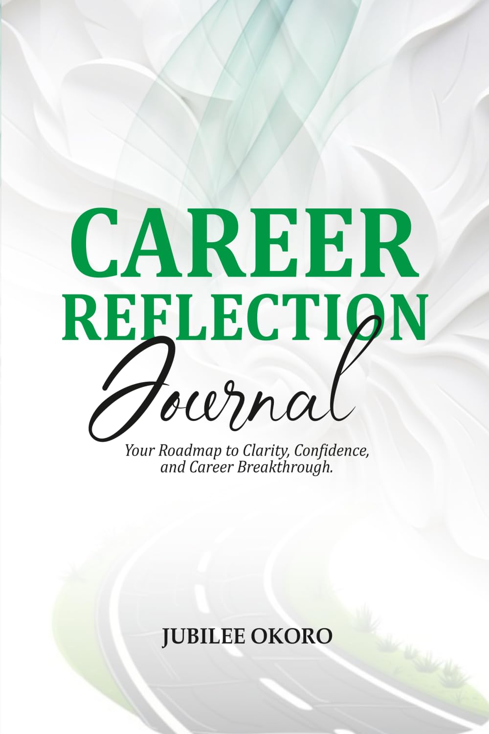 CAREER REFLECTION JOURNAL: YOUR ROAD TO CLARITY, CONFIDENCE AND CAREER BREAKTHROUGH