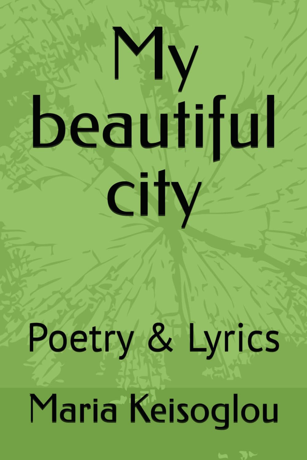 My beautiful city: Poetry & Lyrics: 4 (Greek books / The book of souls - Love made of sound - Quantum soul)