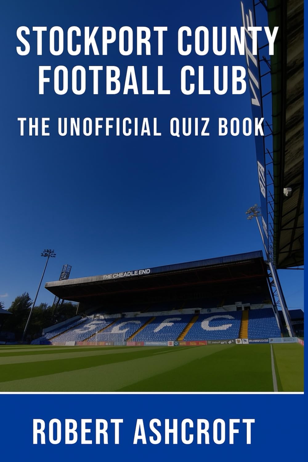 The Unofficial Stockport County FC Quiz Book: Test Your Knowledge of the Hatters' Remarkable Journey