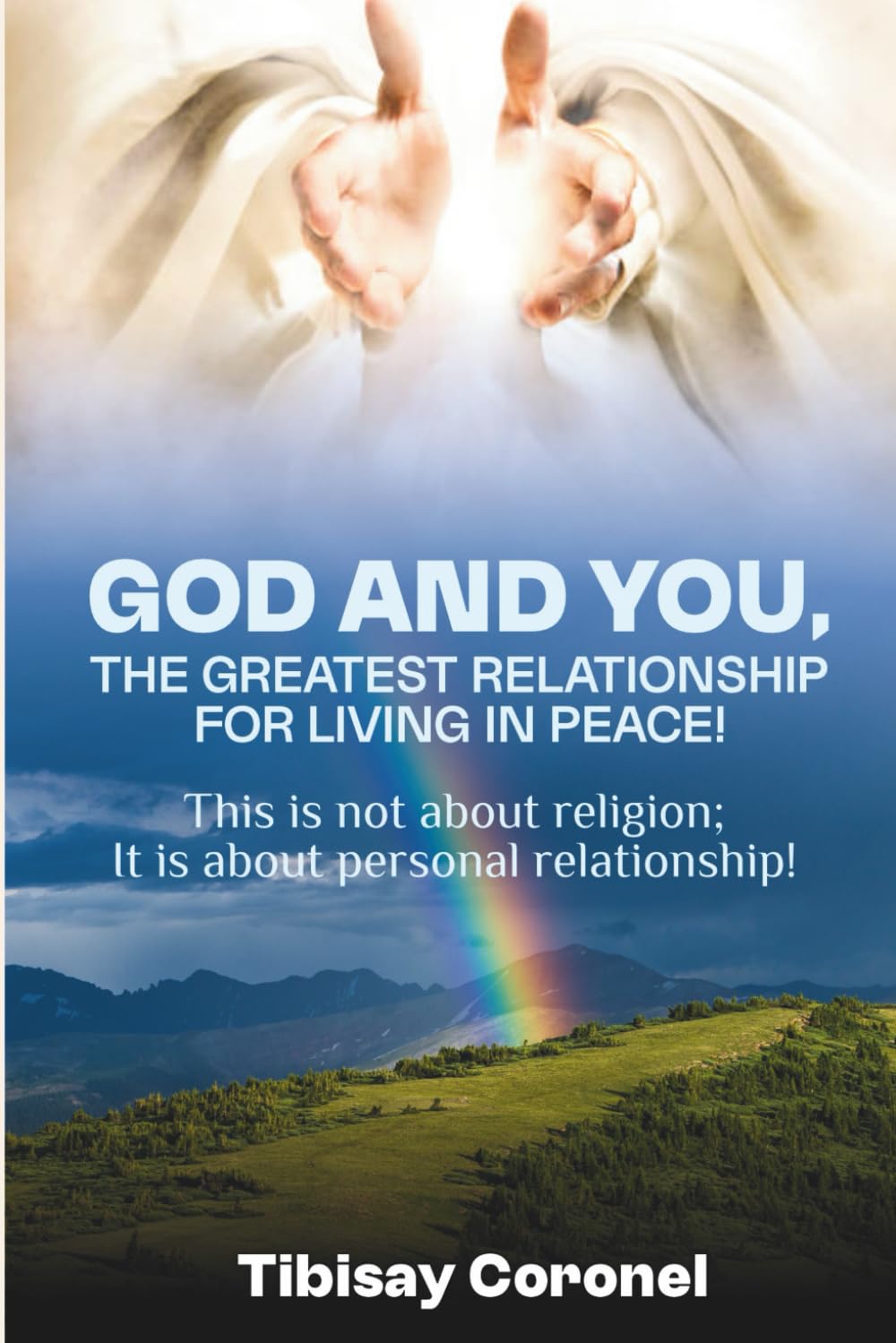 GOD AND YOU, THE GREATEST RELATIONSHIP FOR LIVING IN PEACE!: This is not about religion; it is about personal relationship!