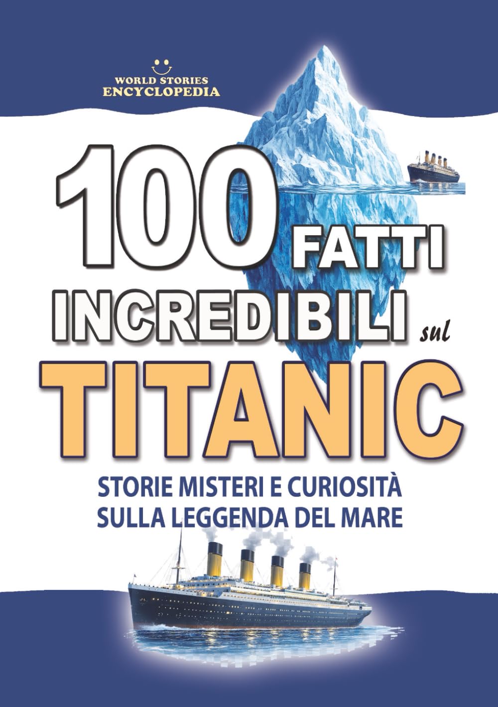 100 FATTI INCREDIBILI SUL TITANIC : Storie Misteri e Curiosità sulla Leggenda del Mare: Un Regalo Imperdibile per Adulti Ragazzi e Bambini (FATTI STORIE E CURIOSITÀ INCREDIBILI)