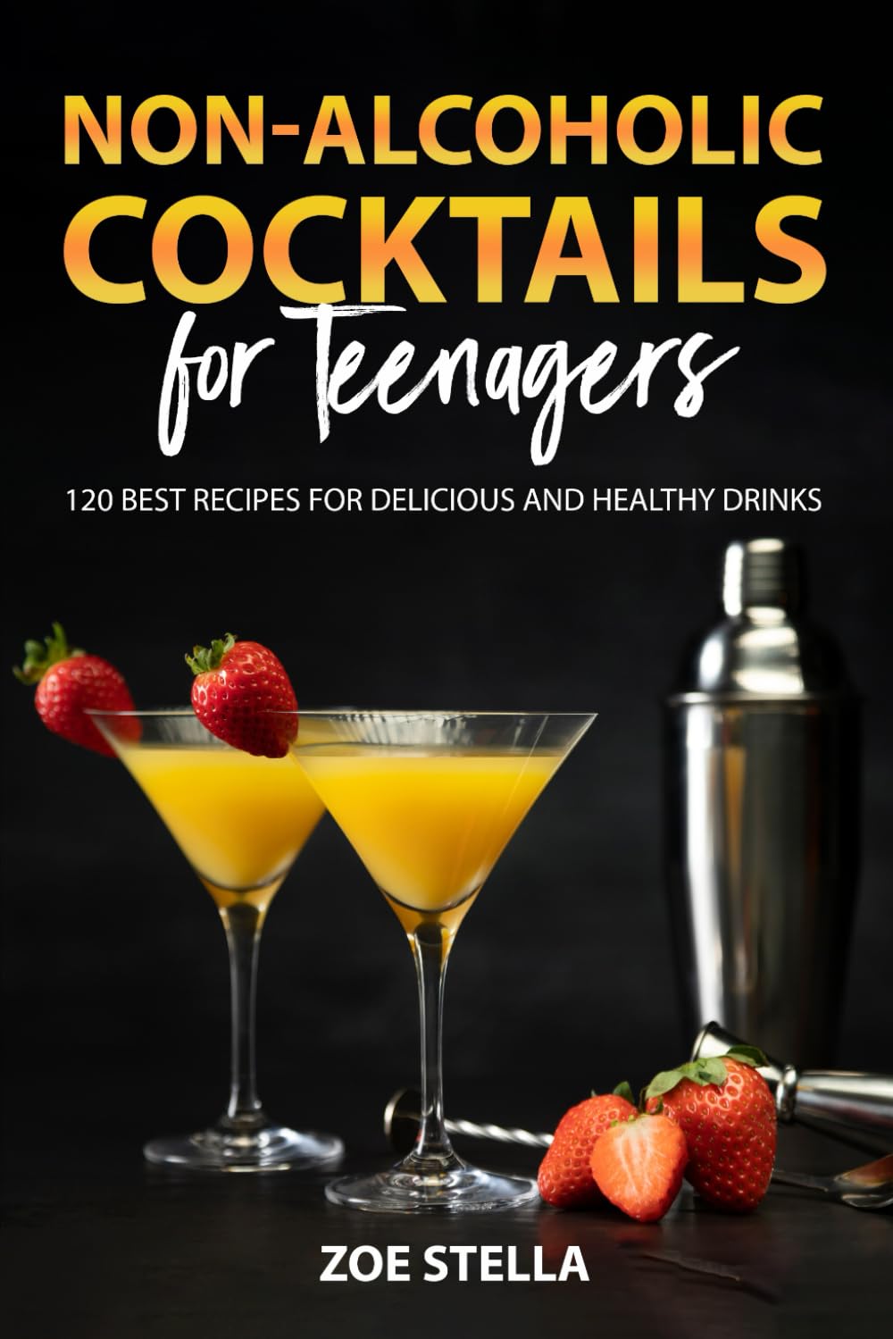 Non-Alcoholic Cocktails for Teenagers: 120 Best Recipes for Delicious and Healthy Drinks