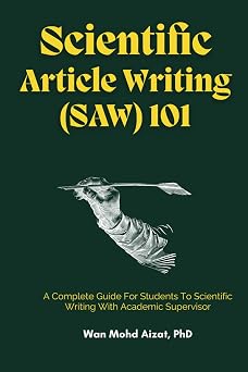 SCIENTIFIC ARTICLE WRITING SAW 101 A Complete Guide For Students To Scientific Writing With Academic Supervisor