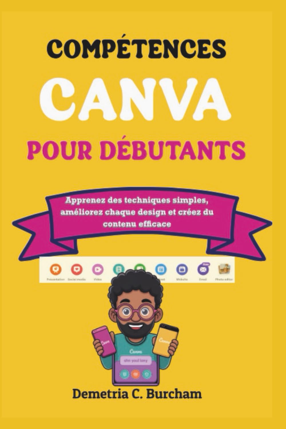 COMPÉTENCES CANVA POUR DÉBUTANTS: Apprenez des techniques simples, améliorez chaque design et créez du contenu efficace