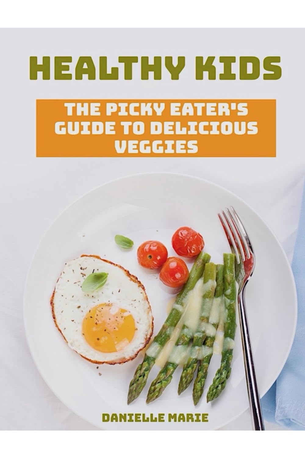 Healthy Kids: The Picky Eater's Guide to Delicious Veggies