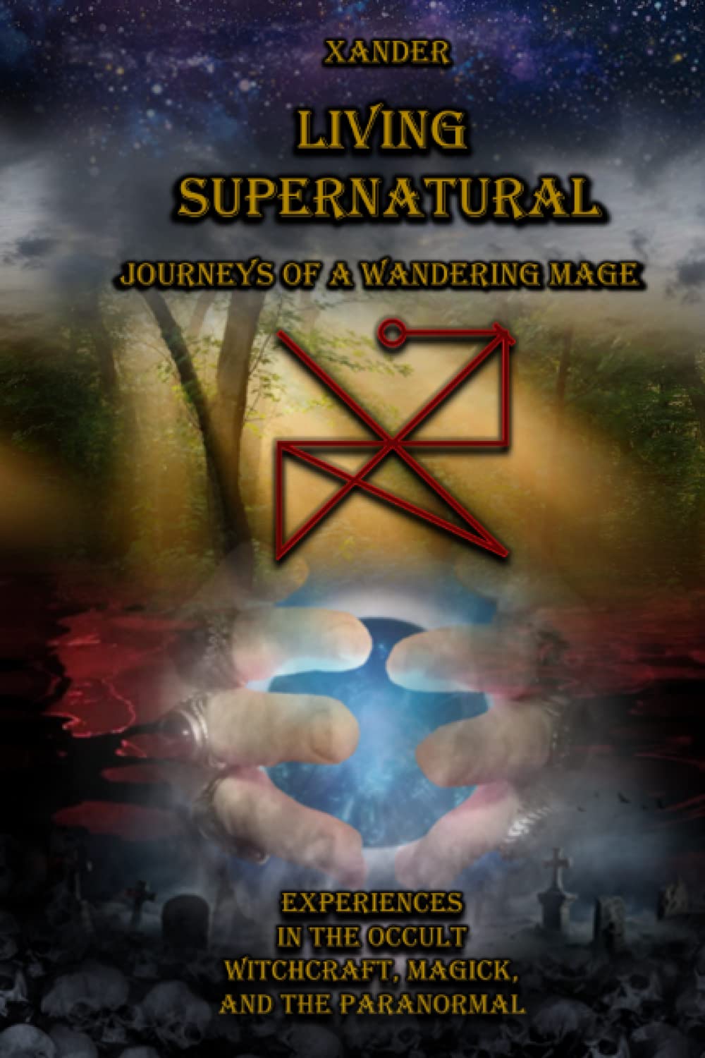 Living Supernatural: Experiences in the Occult, Witchcraft, Magick, and the Paranormal: Journeys of a wandering Mage