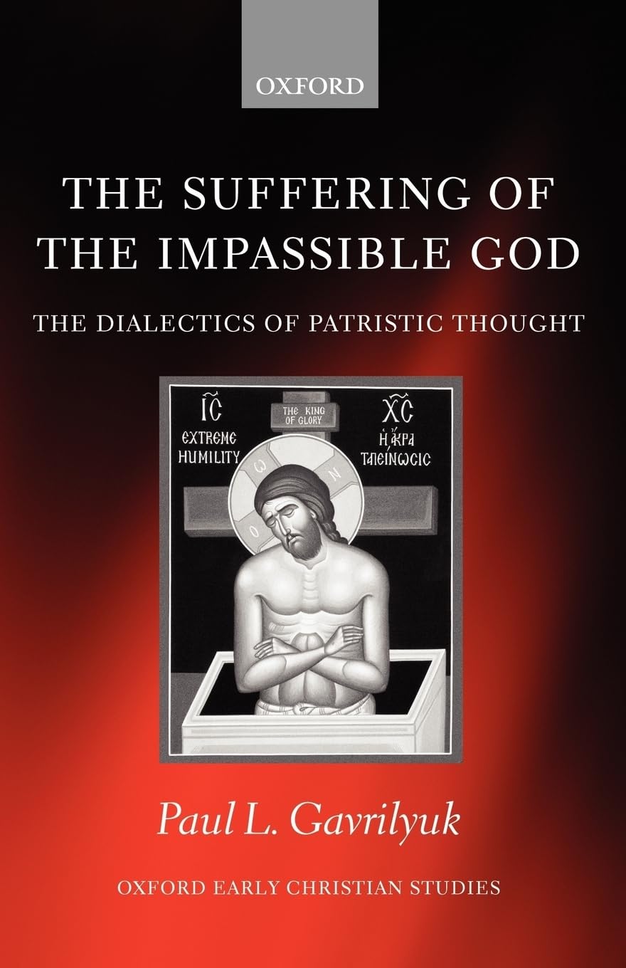 SUFFERING OF IMPASSIBLE GOD OECS:NCS PAPER: The Dialectics of Patristic Thought (Oxford Early Christian Studies)