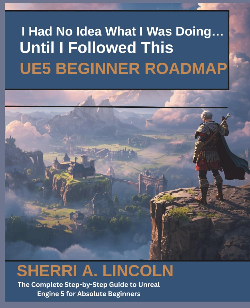 I Had No Idea What I Was Doing… Until I Followed This UE5 Beginner Roadmap: The Complete Step-by-Step Guide to Unreal Engine 5 for Absolute Beginners (Unreal Engine 5 Mastery Series)