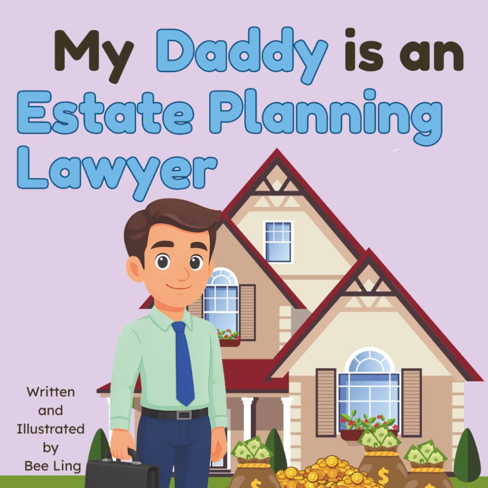 My Daddy is an Estate Planning Lawyer!: An Educational Rhyming Picture Book About Estate Attorneys and How They Help Families Plan Ahead (The Beeling Hive: Law (Careers for Kids Ages 2-6))
