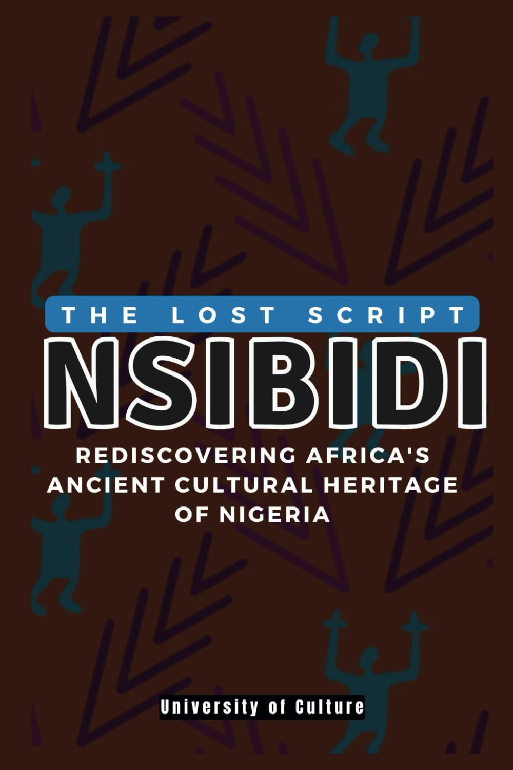 The Lost Script NSIBIDI: Rediscovering Africa's Ancient Cultural Heritage of Nigeria (AFRICAN STORIES)