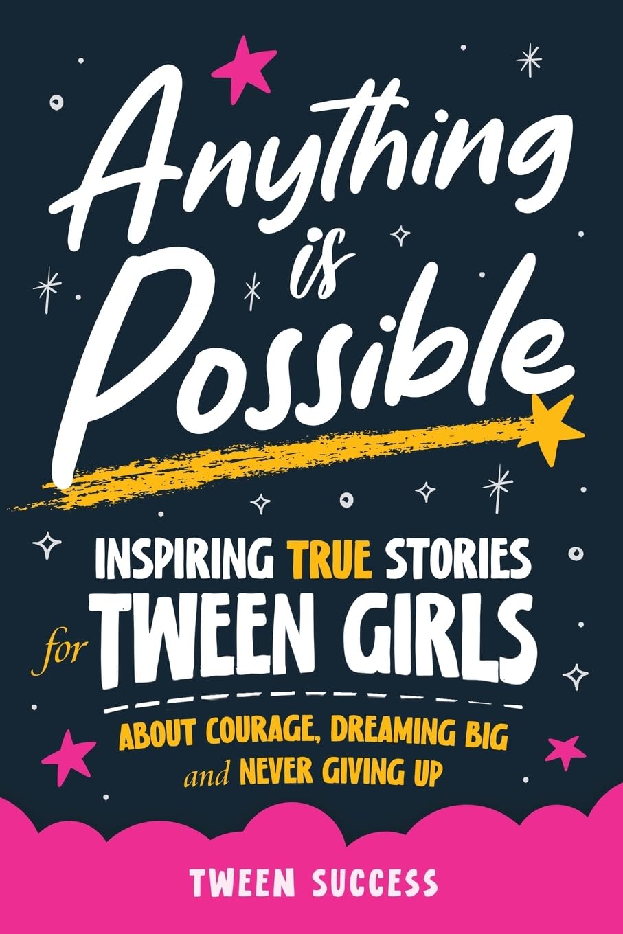 Anything is Possible: Inspiring True Stories for Tween Girls about Courage, Dreaming Big, and Never Giving Up (Inspiring Stories for Tweens)