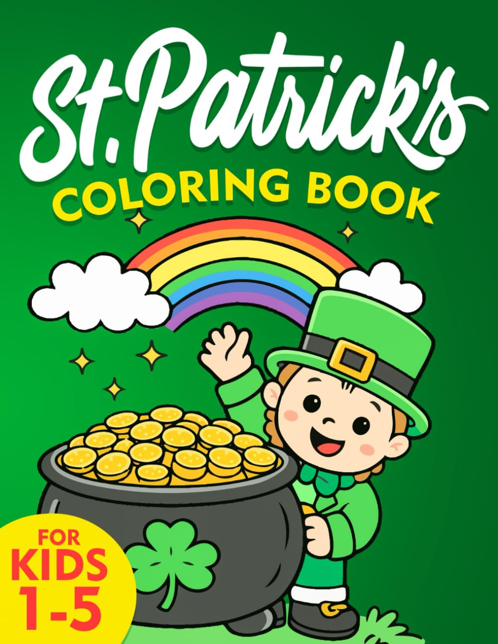 St Patricks Day Gifts for Kids: Coloring Book with Cute Leprechauns, Rainbows, Shamrocks, Pots of Gold, Lucky Charms and Easy, Fun Designs (Ages 1–5)