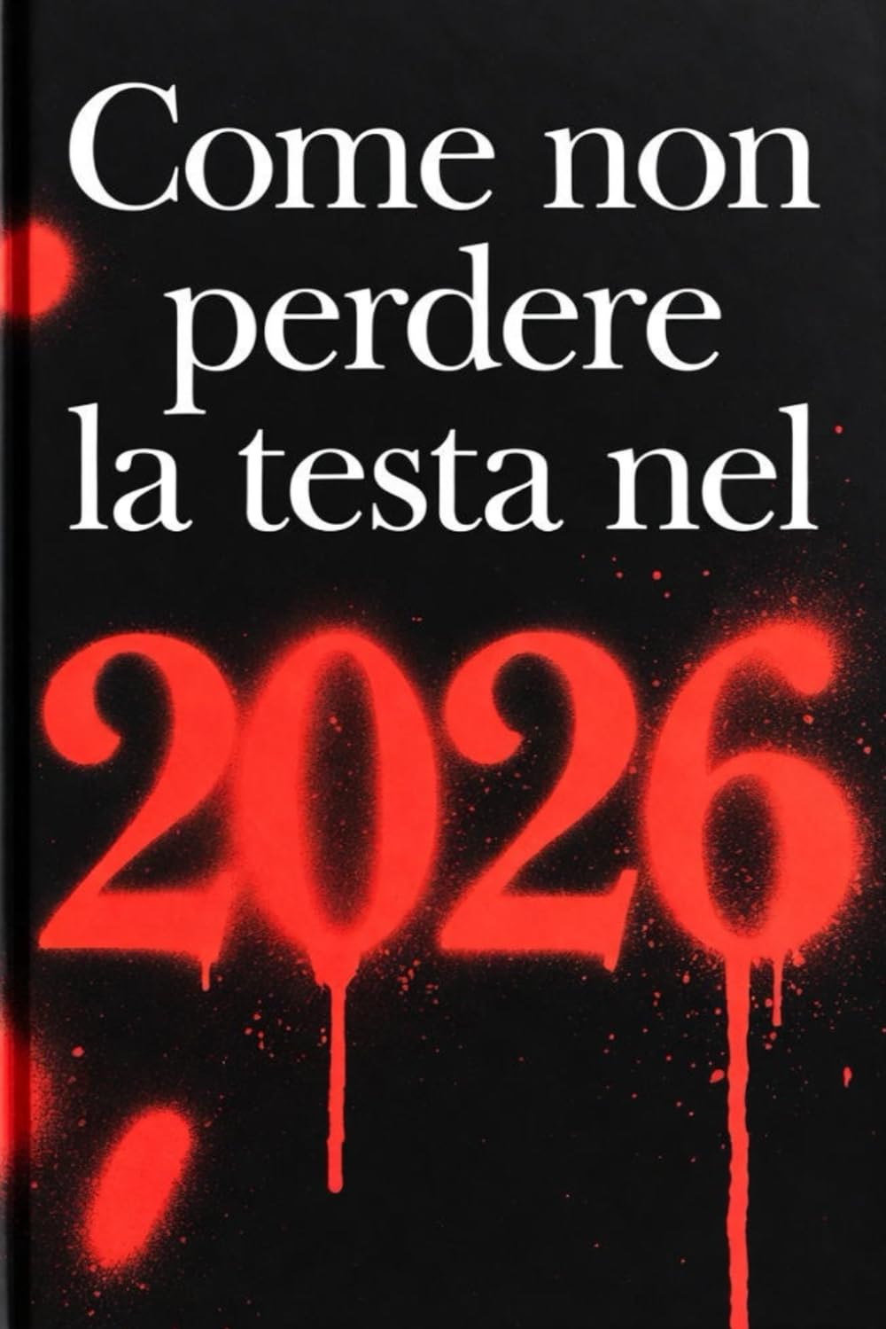 Come non perdere la testa nel 2026: Guida senza cazzate per sopravvivere in un mondo che ha completamente perso la brocca