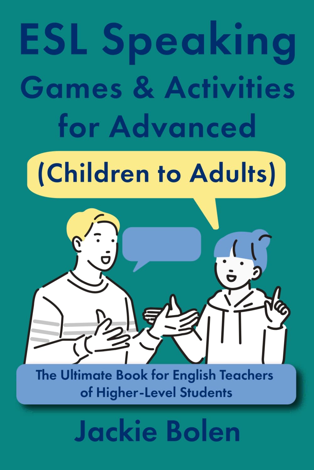 ESL Speaking Games & Activities for Advanced (Children to Adults): The Ultimate Book for English Teachers of Higher-Level Students (Teaching English Conversation and Speaking)