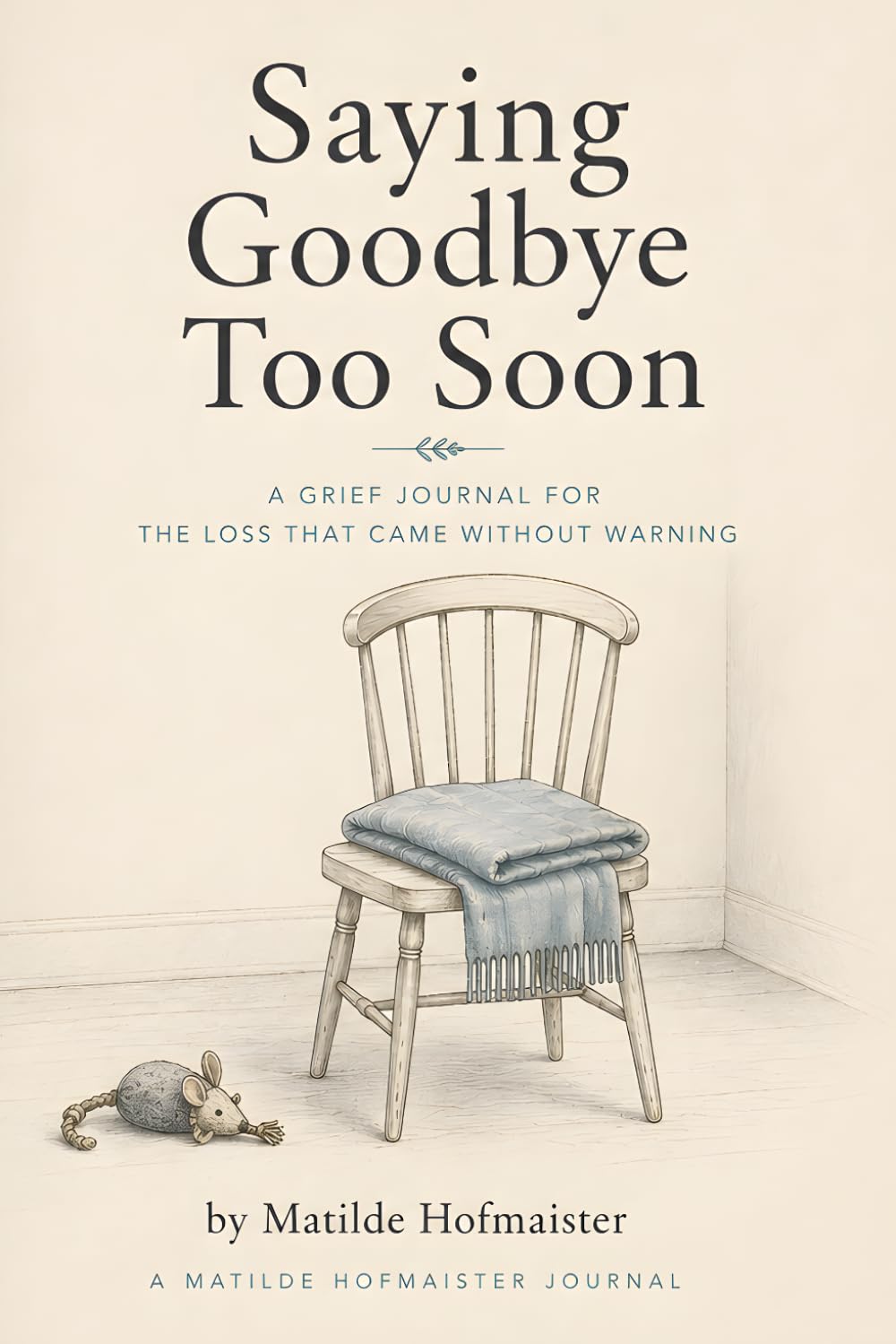 Saying Goodbye Too Soon: A Grief Journal for the Loss That Came Without Warning