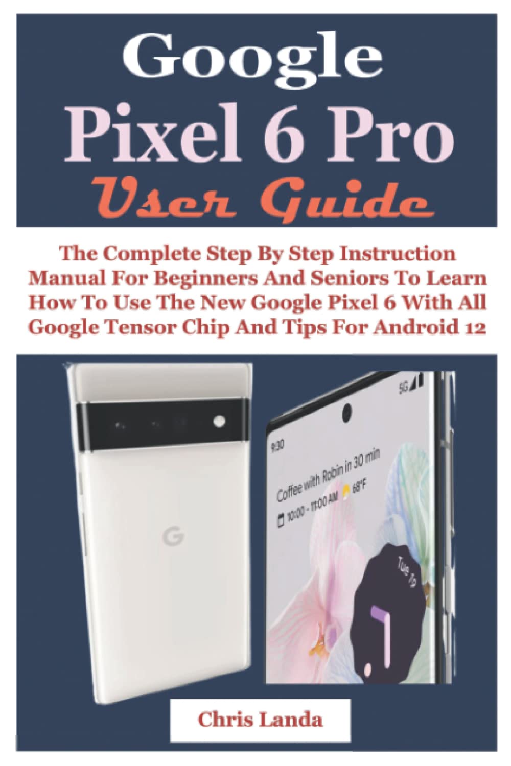 Buy Google Pixel 6 Pro User Guide: The Complete Step By Step
