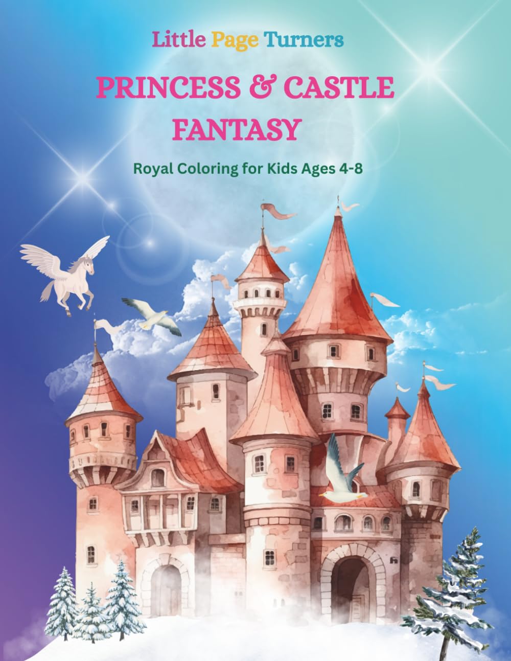 Little Page Turners PRINCESS & CASTLE FANTASY Royal Coloring for Kids Ages 4-8