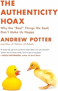 The Authenticity Hoax: Why the “Real” Things We Seek Don’t Make Us Happy