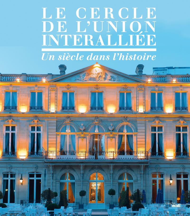 Le Cercle de l'Union Interalliée: Un siècle dans l'histoire