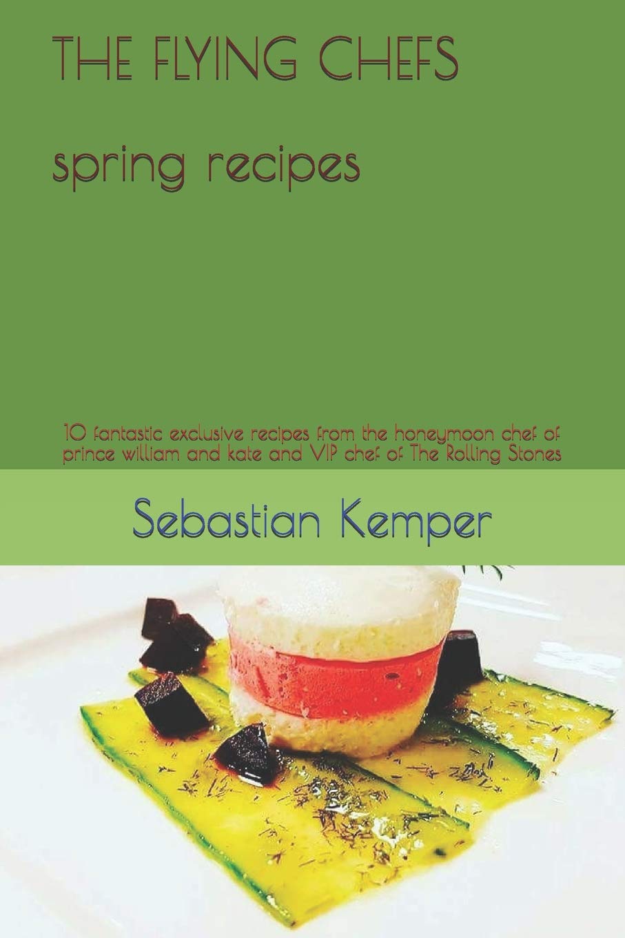 THE FLYING CHEFS spring recipes: 10 fantastic exclusive recipes from the honeymoon chef of prince william and kate and VIP chef of The Rolling Stones