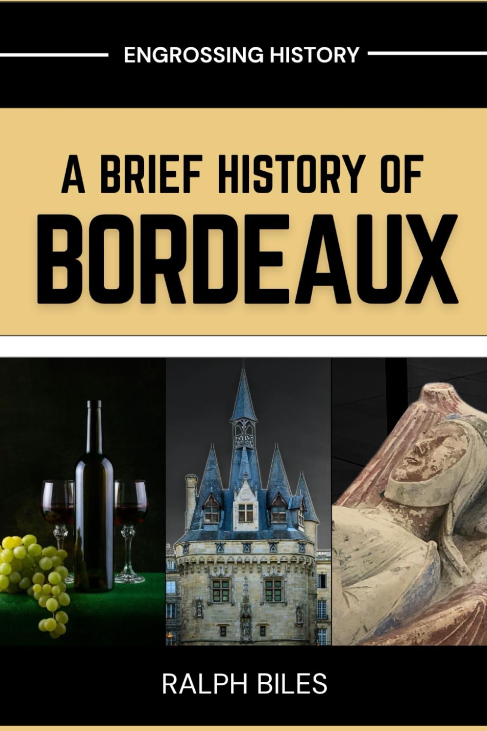 A Brief History of Bordeaux: Wine, War, and 2000 Years of European Commerce in France's Most Beautiful City (Engrossing History)