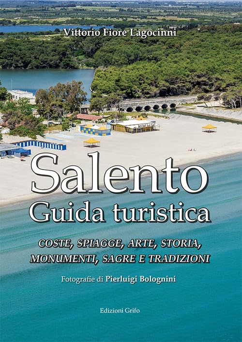 Salento. Guida turistica. Coste, spiagge, arte, storia, monumenti, sagre e tradizion