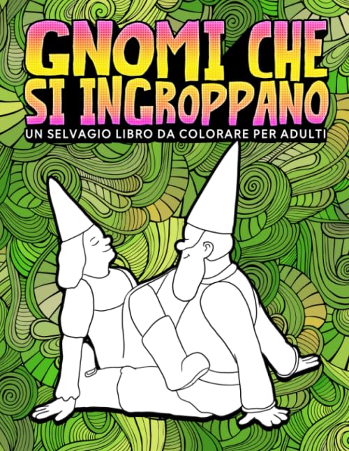 Gnomi che si ingroppano: Un selvagio libro da colorare per adulti