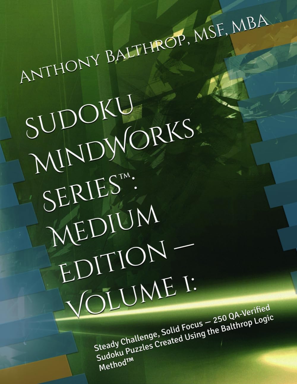 Sudoku MindWorks Series™: Medium Edition — Volume 1:: Steady Challenge, Solid Focus — 250 QA-Verified Sudoku Puzzles Created Using the Balthrop Logic ... Presents: The Sudoku MindWorks Series™)