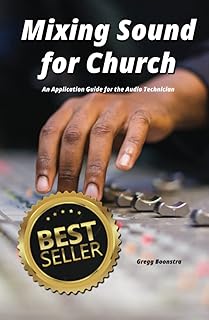 Mixing Sound for Church: An Application Guide for the Audio Technician