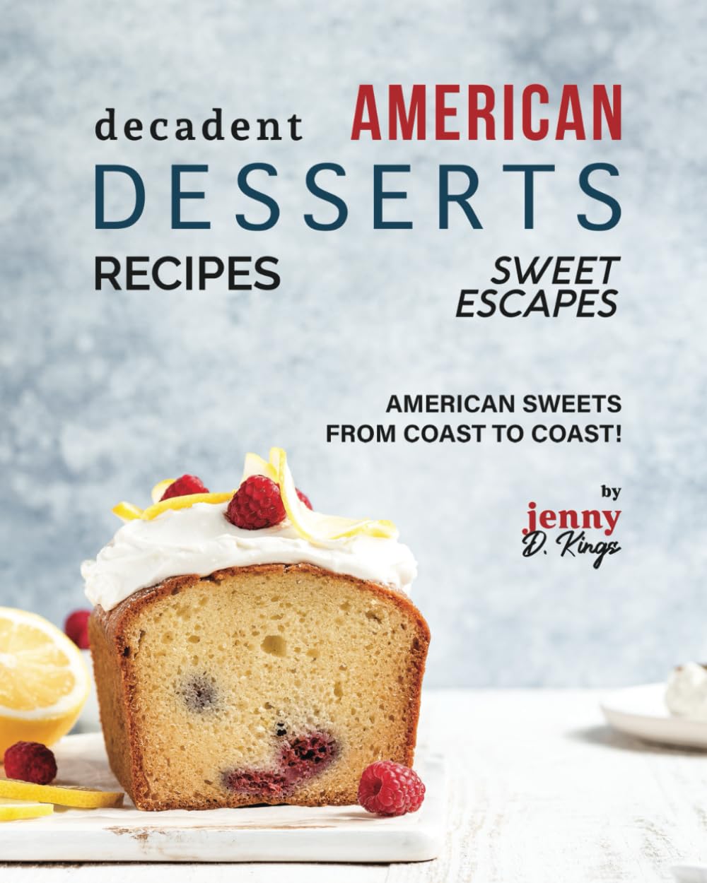 Decadent American Dessert Recipes: American Sweets from Coast to Coast! (Sweet Escapes)