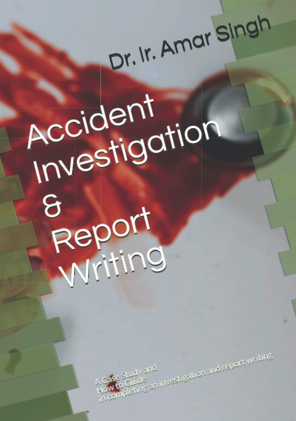 Accident Investigation & Report Writing: A Case Study and How to Guide in completing an investigation and report writing