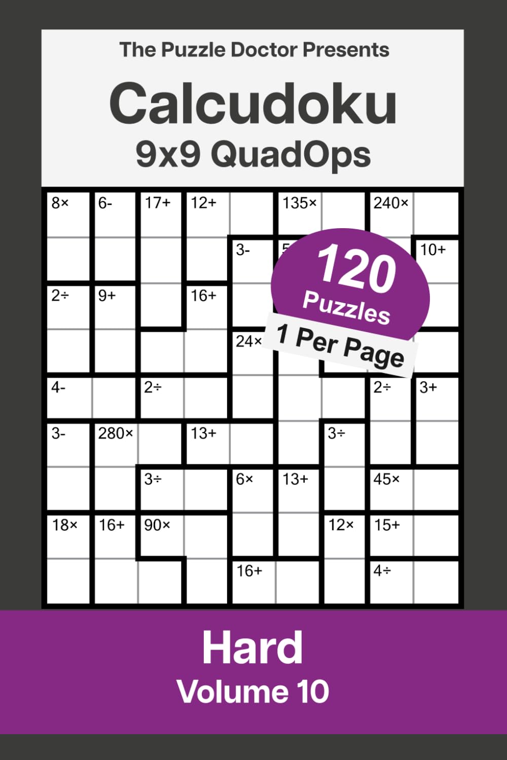 The Puzzle Doctor Presents Hard Calcudoku Puzzles - 9x9 QuadOps Volume 10: Four-Operation Math and Logic Challenges