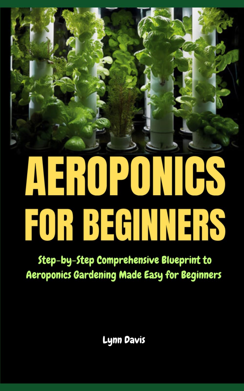 Aeroponics for Beginners: Step-by-Step Comprehensive Blueprint to Aeroponics Gardening Made Easy for Beginners