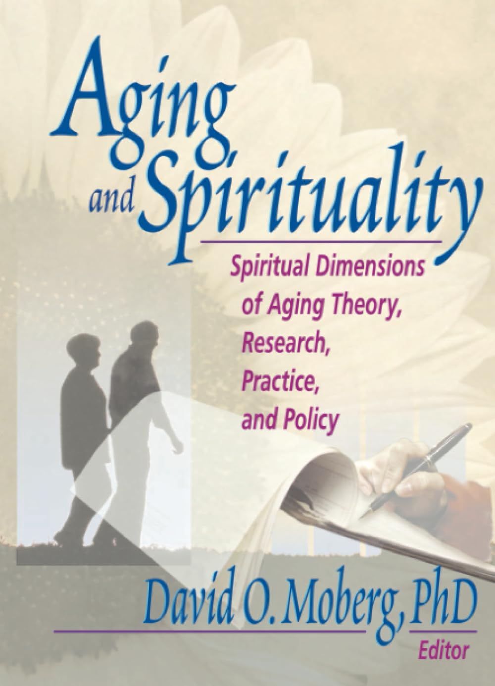 Aging and Spirituality: Spiritual Dimensions of Aging Theory, Research, Practice, and Policy