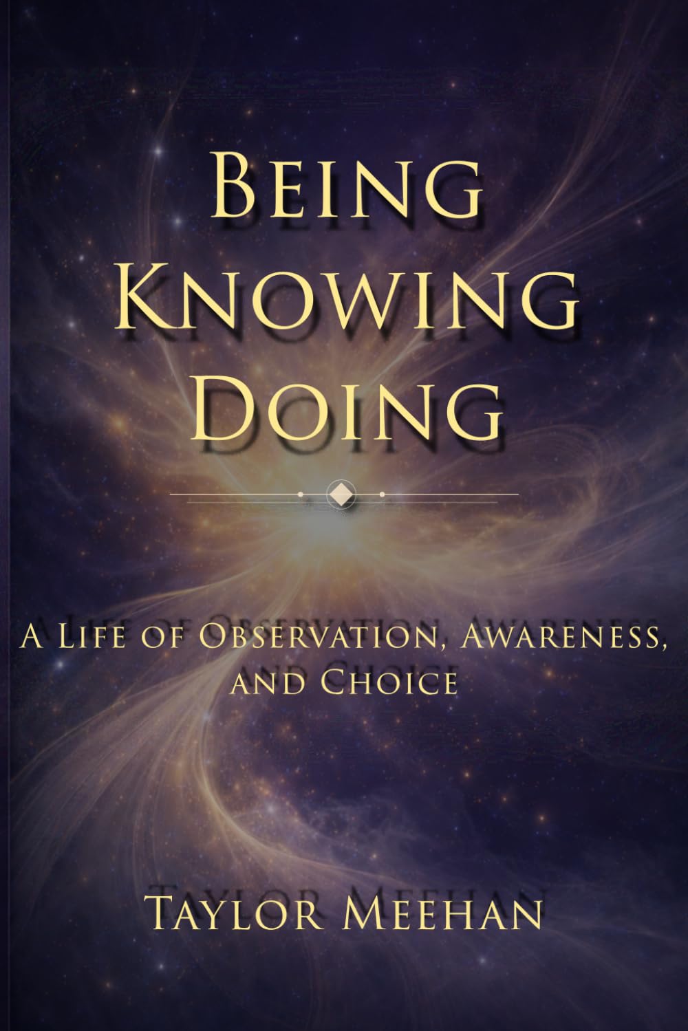 Being Knowing Doing: A Life of Observation, Awareness, and Choice