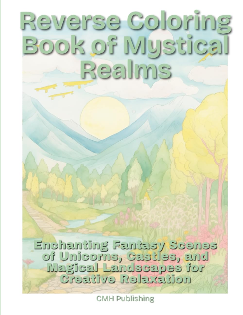 Reverse Coloring Book of Mystical Realms: Enchanting Fantasy Scenes of Unicorns, Castles, and Magical Landscapes for Creative Relaxation: A Whimsical ... Experience with Dreamy Pastel Watercolors