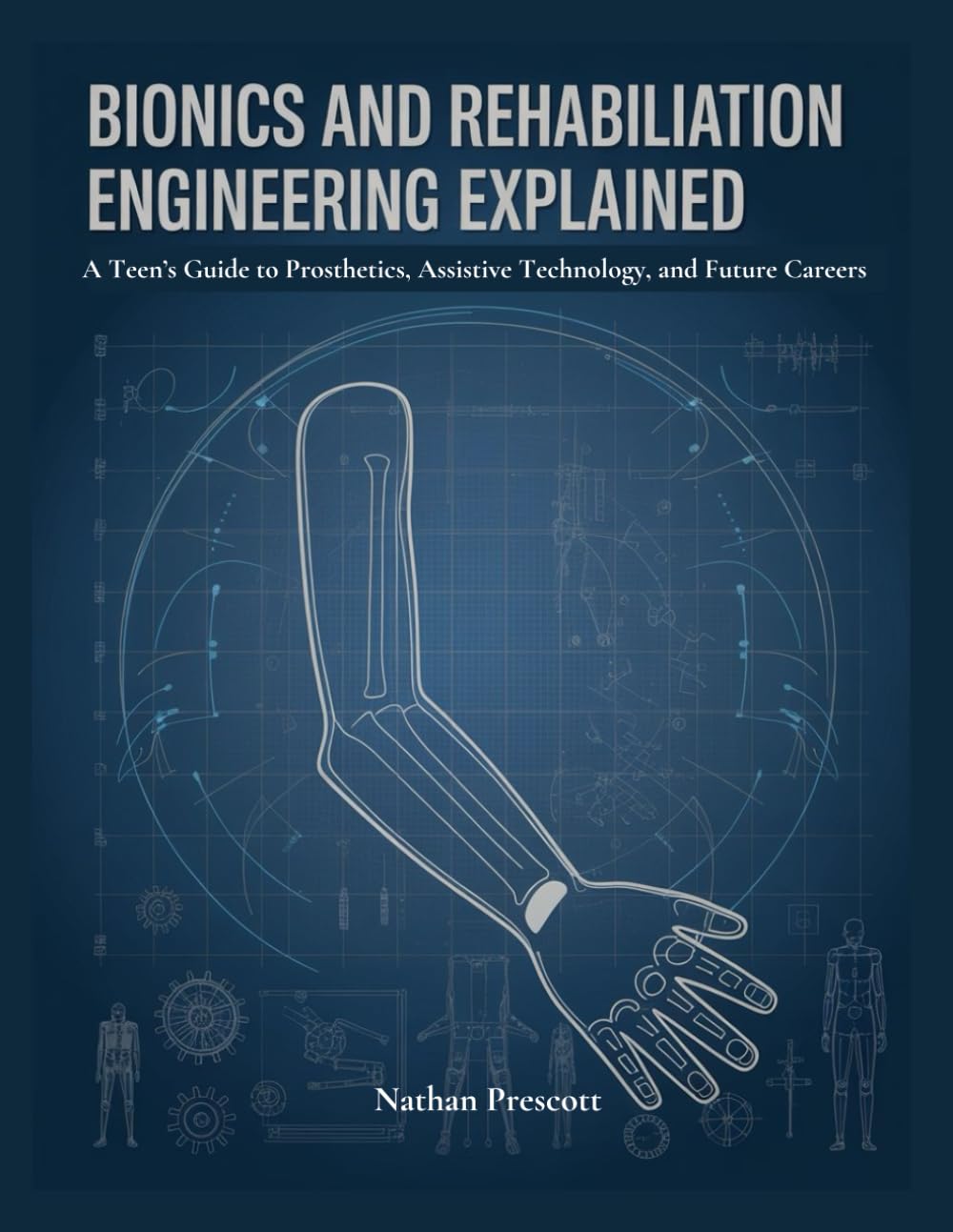 Bionics and Rehabilitation Engineering Explained: A Teen's Guide to Prosthetics, Assistive Technology, and Future Careers
