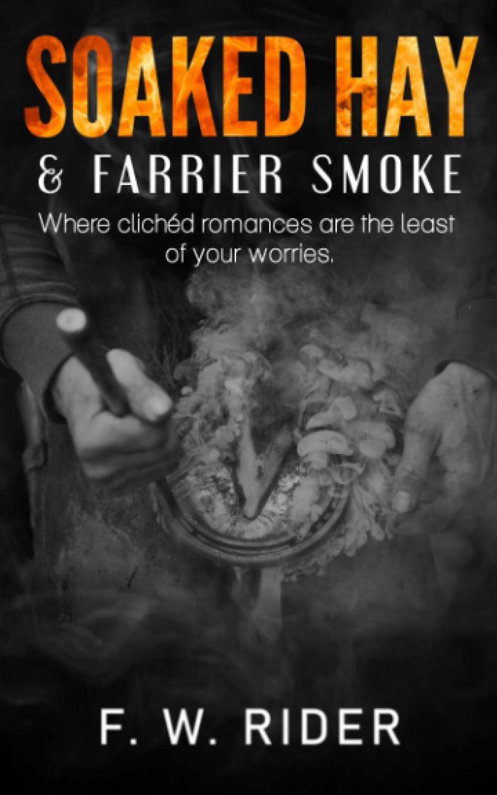 Soaked Hay & Farrier Smoke: Where clichéd romances are the least of your worries...: An Equestrian Romance Novella (Soaked Hay Smoke & Mirrors)
