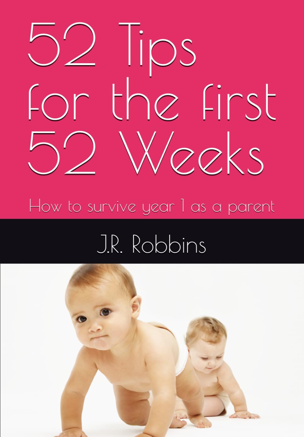 52 Tips for the first 52 Weeks: How to survive year 1 as a parent