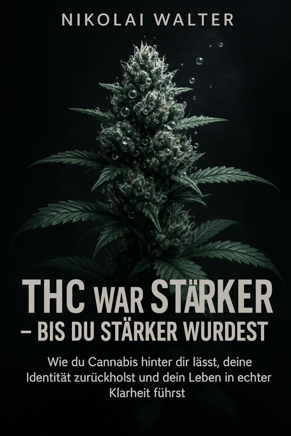 THC war Strärker - Bis du Stärker wurdest: Wie du Canncabis hinter die lässt, deine Identität zurückholst und dein Leben in echter Klarheit führst