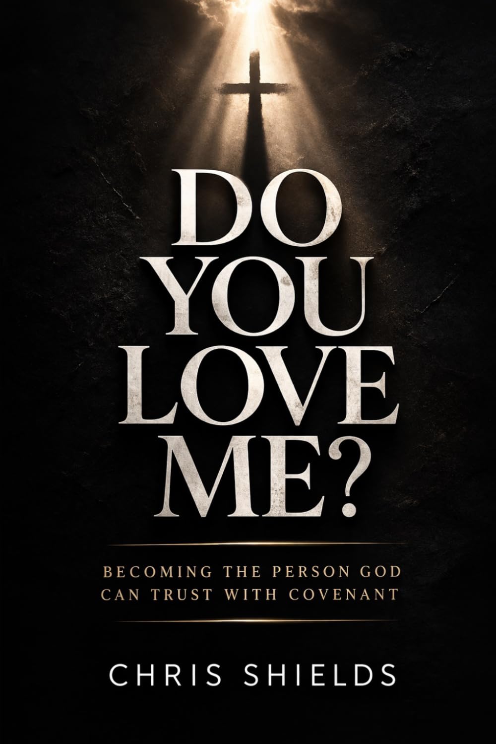 Do You Love Me?: Becoming the Person God Can Trust With Covenant