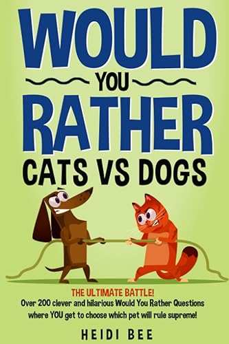 Would You Rather? Cats VS Dogs!: Over 200 clever and hilarious questions where YOU get to choose which pet will rule supreme!
