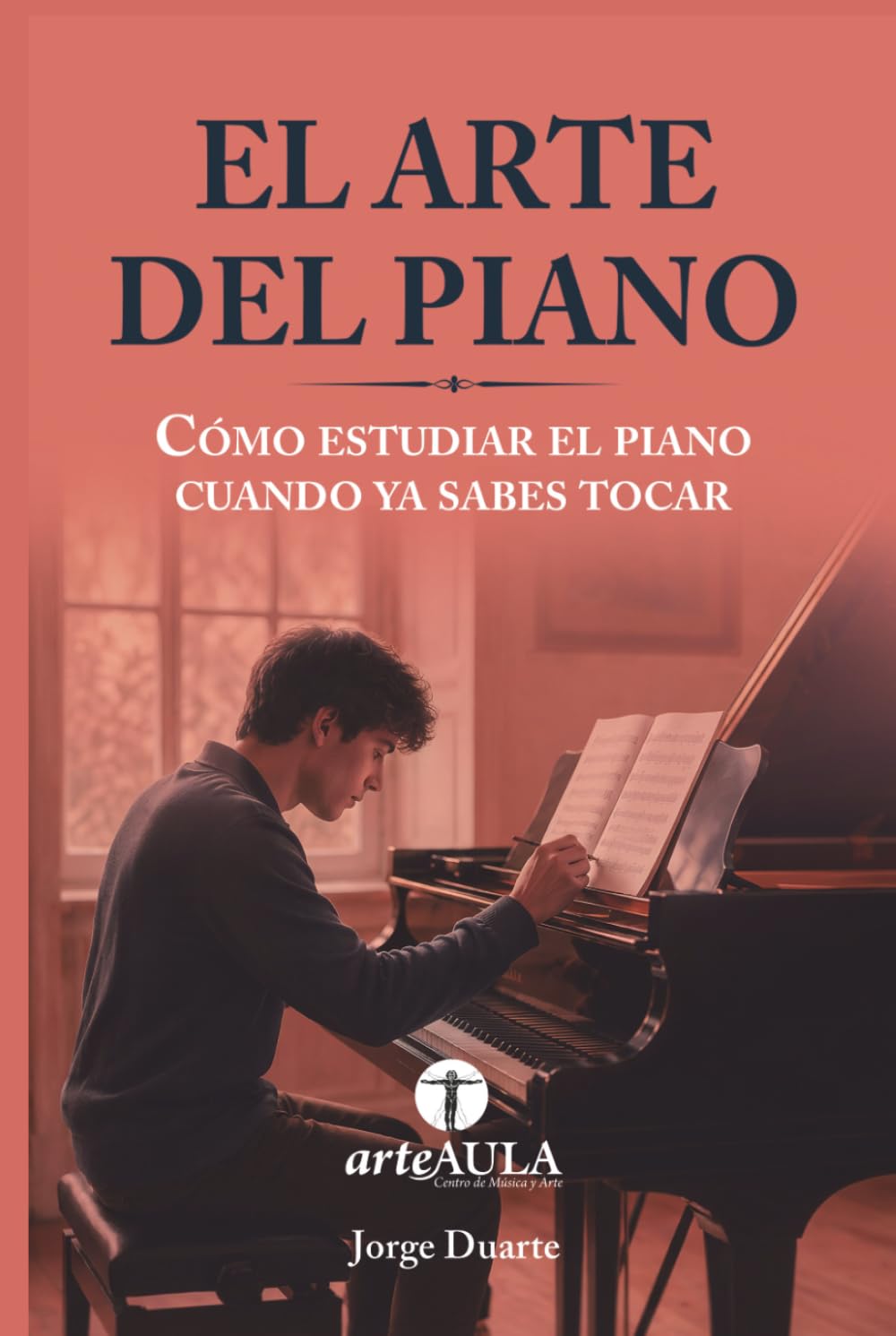 EL ARTE DEL PIANO: Cómo estudiar el piano cuando ya sabes tocar (MANUALES DE INICIACIÓN ARTÍSTICA ARTEAULA)
