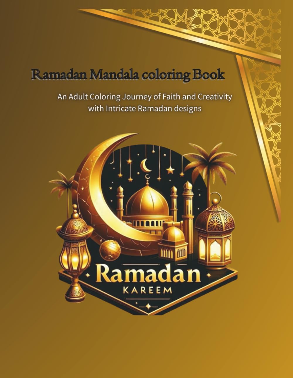 Ramadan Mandalas Coloring Book: An Adult Coloring Journey of Faith and Creativity with Intricate Ramadan Design