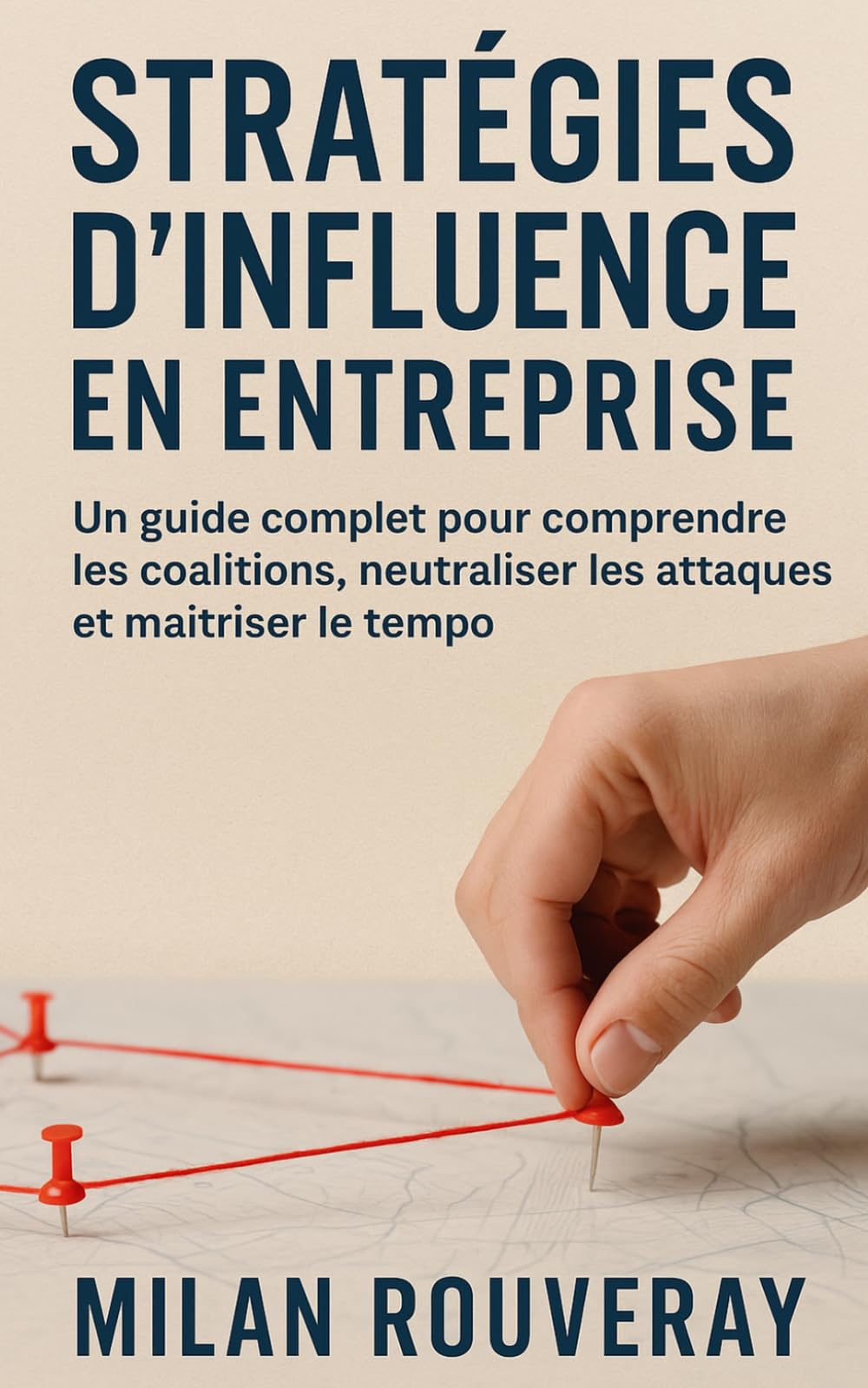 Stratégies d’influence en entreprise: Un guide complet pour comprendre les coalitions, neutraliser les attaques et maîtriser le tempo