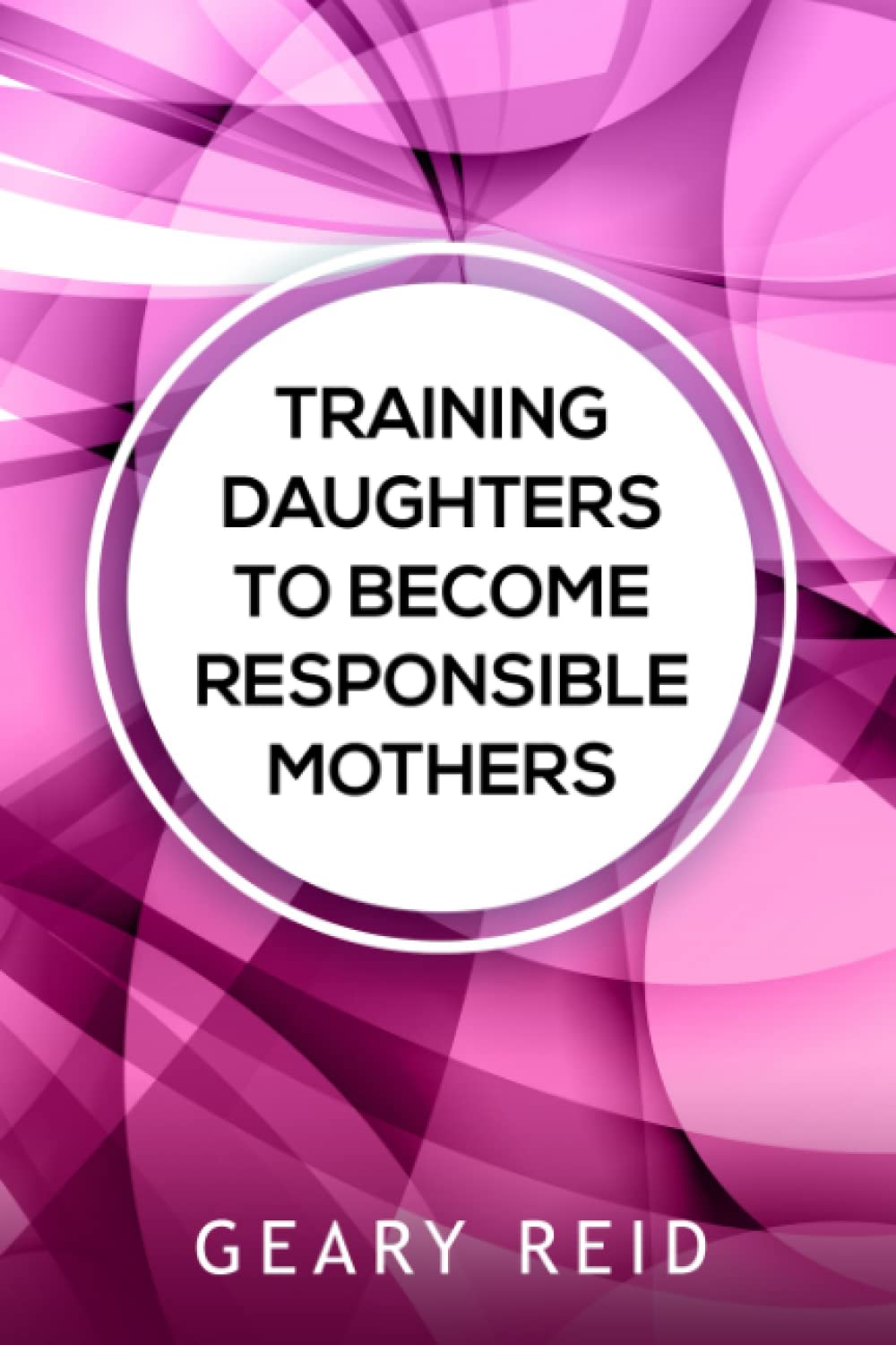 Training Daughters to Become Responsible Mothers: When you raise your daughter to be a responsible mother, you give a gift to her, her future family, and society.