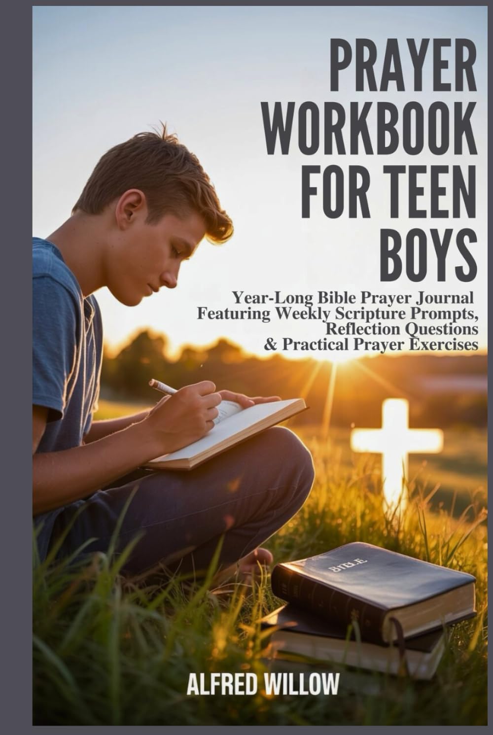 Prayer Workbook for Teen Boys: Year‑Long Bible Prayer Journal Featuring Weekly Scripture Prompts, Reflection Questions & Practical Prayer Exercises