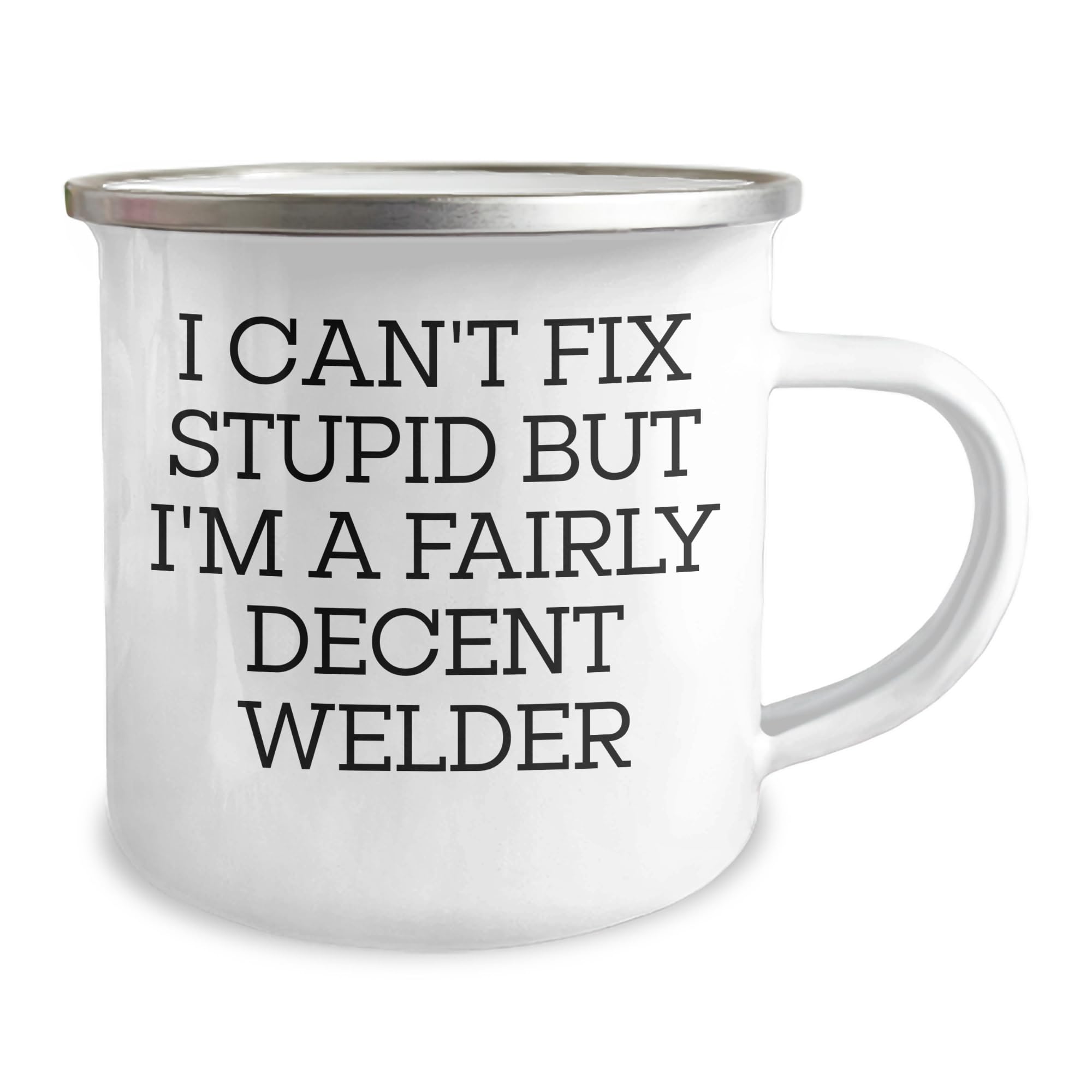 Welder's Humorous Gift for Christmas - I Can't Fix Stupid But I'm A Fairly Decent Welder, Gifts from Men to Welders, 12 oz Camping Mug